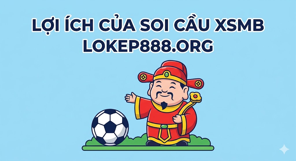 Lợi Ích Của Soi Cầu XSMB Tại Lokep888.org