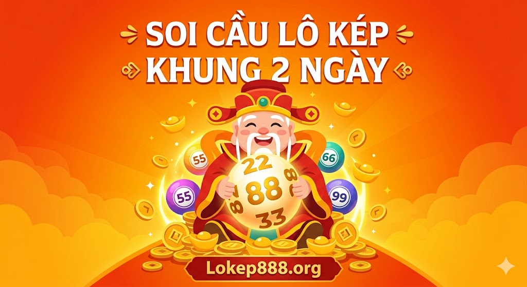Soi Cầu Lô Kép Khung 2 Ngày Chuẩn Xác Nhất